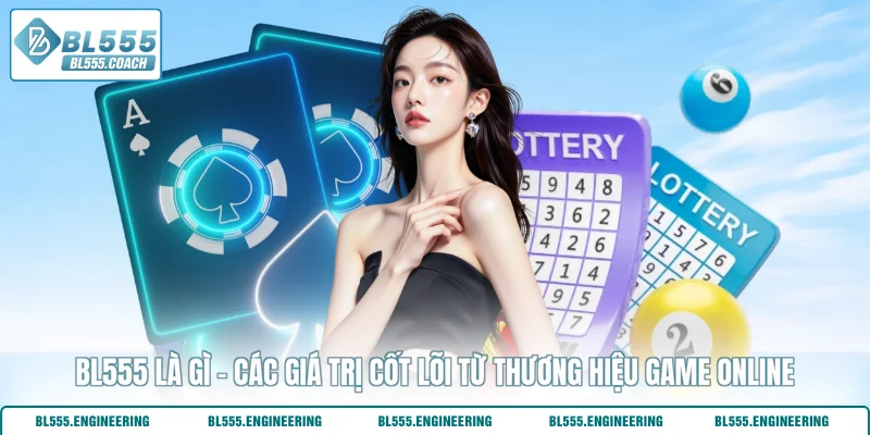 Bl555 Là Gì - Các Giá Trị Cốt Lõi Từ Thương Hiệu Game Online