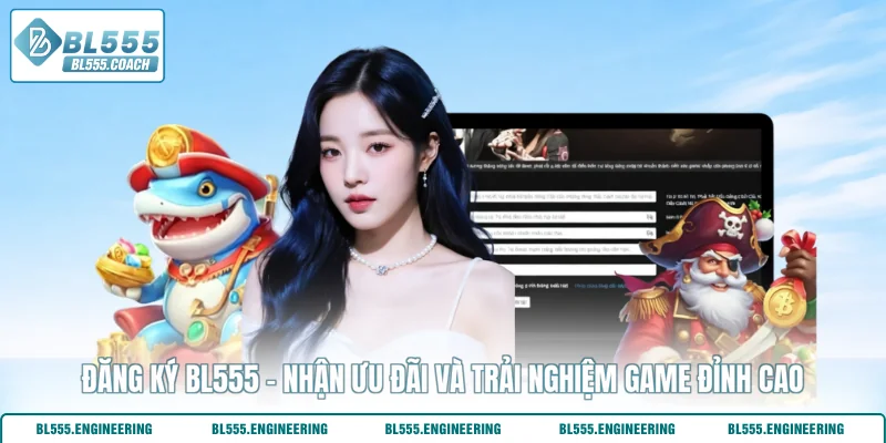 Đăng Ký BL555 - Nhận Ưu Đãi Và Trải Nghiệm Game Đỉnh Cao
