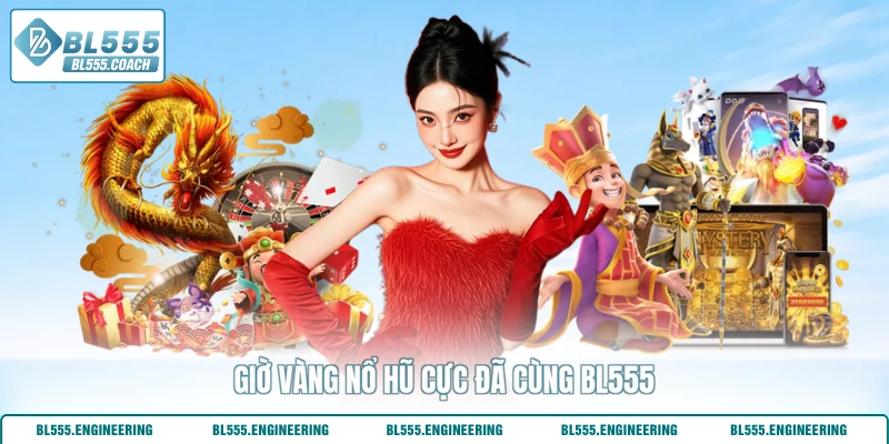 Giờ vàng nổ hũ cực đã cùng BL555