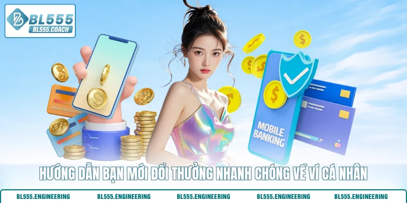 Hướng dẫn bạn mới đổi thưởng nhanh chóng về ví cá nhân