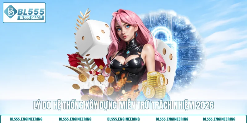Lý do hệ thống xây dựng miễn trừ trách nhiệm 2026