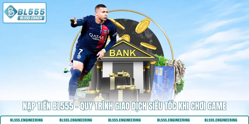 Nạp Tiền BL555 - Quy Trình Giao Dịch Siêu Tốc Khi Chơi Game