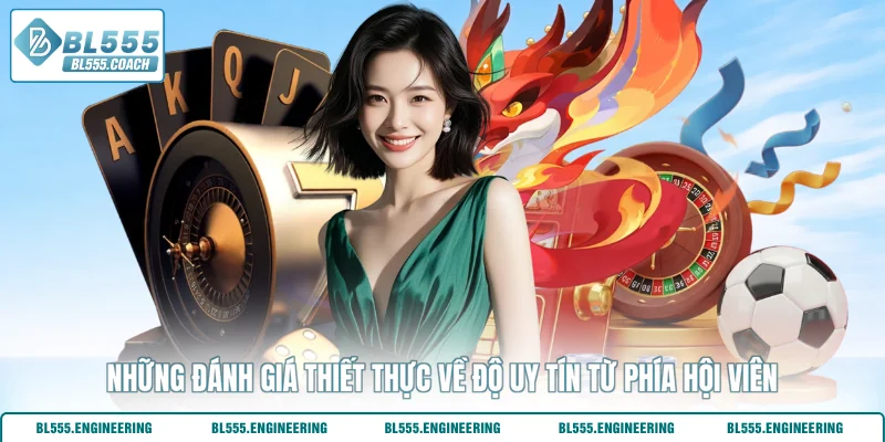 Những đánh giá thiết thực về độ uy tín từ phía hội viên