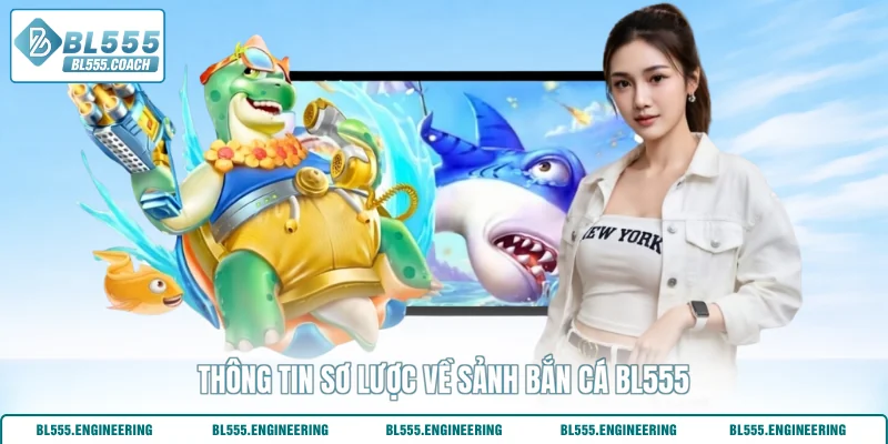 Thông tin sơ lược về sảnh bắn cá BL555
