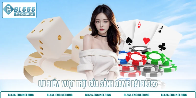 Ưu điểm vượt trội của sảnh game bài BL555